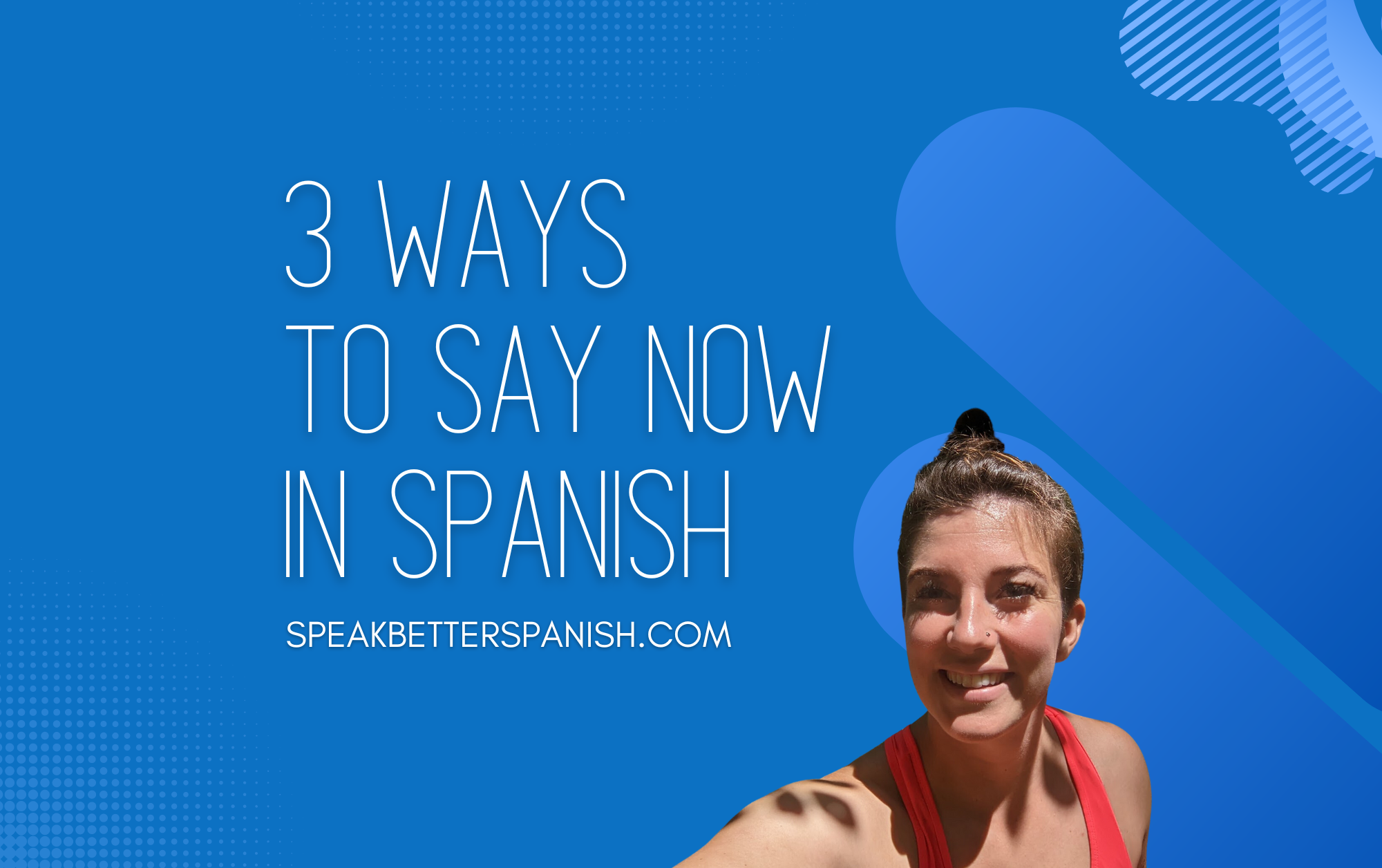 The Best Ways To Say Now In Spanish Speak Better Spanish